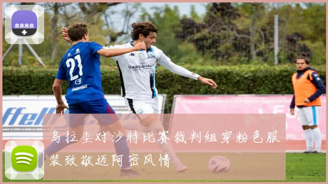 乌拉圭对沙特比赛裁判组穿粉色服装致敬迈阿密风情