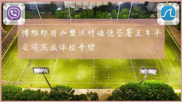 博维即将加盟沃特福德签署五年半合同完成体检手续